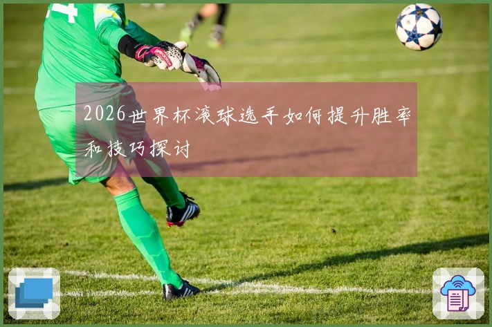 2026世界杯滚球选手如何提升胜率和技巧探讨