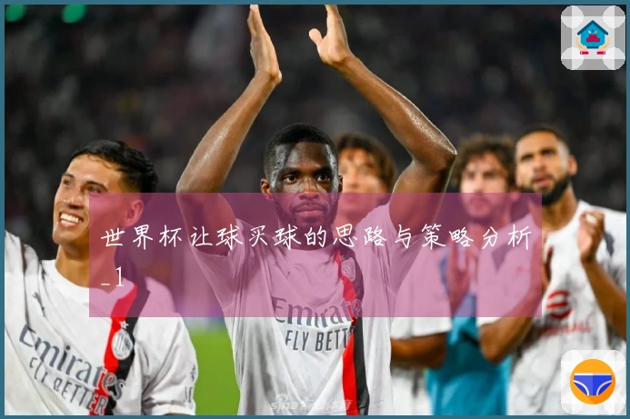 世界杯让球买球的思路与策略分析_1